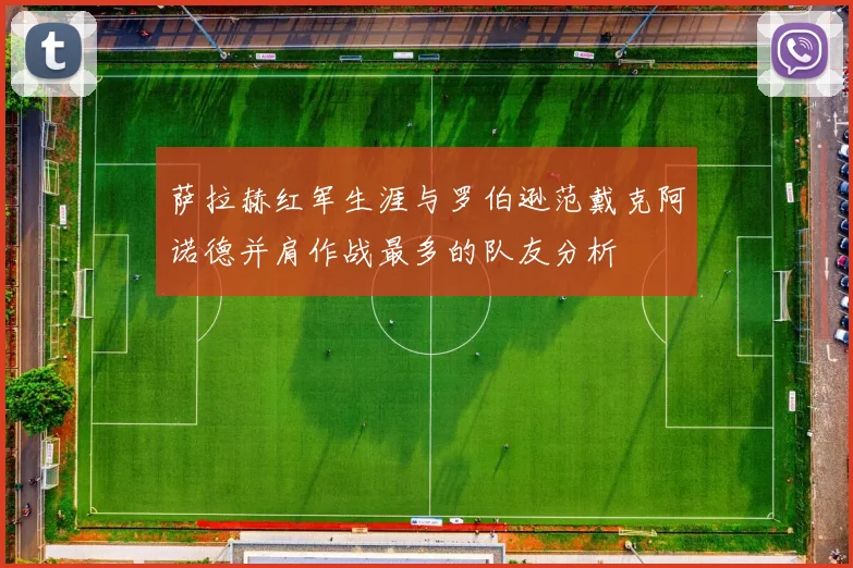 萨拉赫红军生涯与罗伯逊范戴克阿诺德并肩作战最多的队友分析