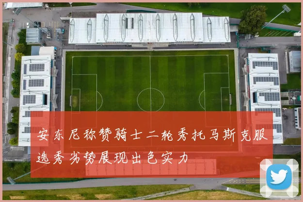 安东尼称赞骑士二轮秀托马斯克服选秀劣势展现出色实力